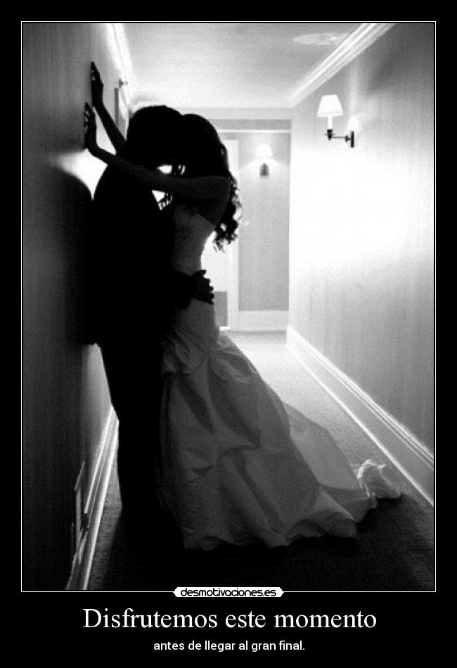 Disfrutemos este momento - antes de llegar al gran final.