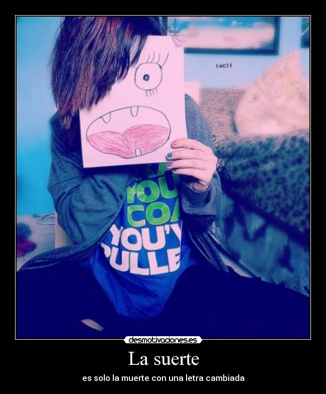 La suerte - es solo la muerte con una letra cambiada