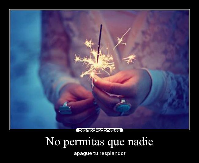 No permitas que nadie - apague tu resplandor