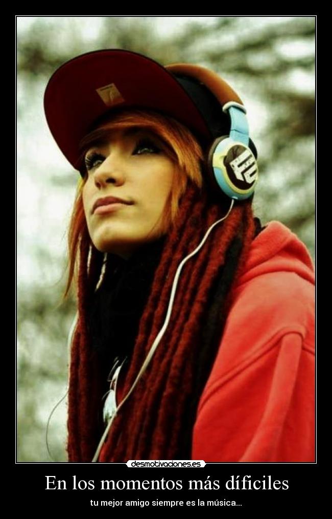 En los momentos más díficiles - tu mejor amigo siempre es la música...
