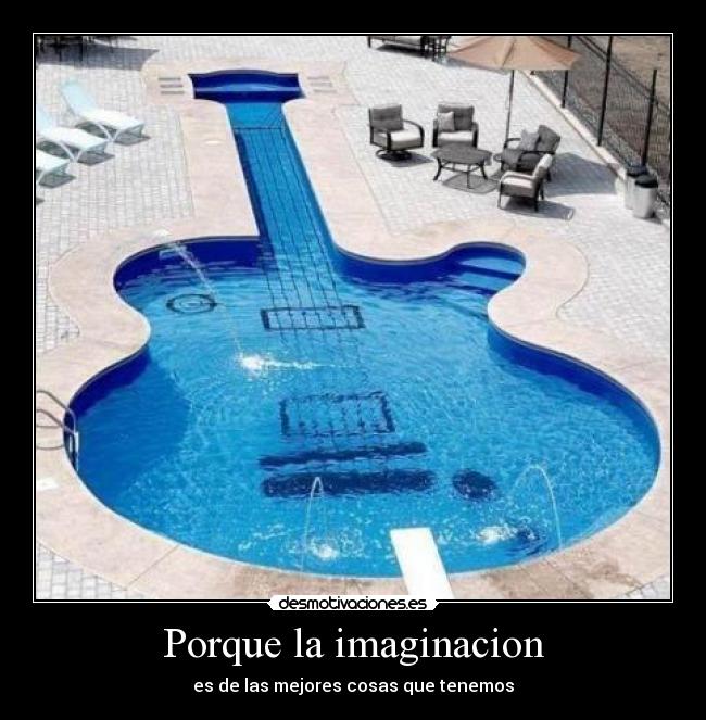 Porque la imaginacion - es de las mejores cosas que tenemos