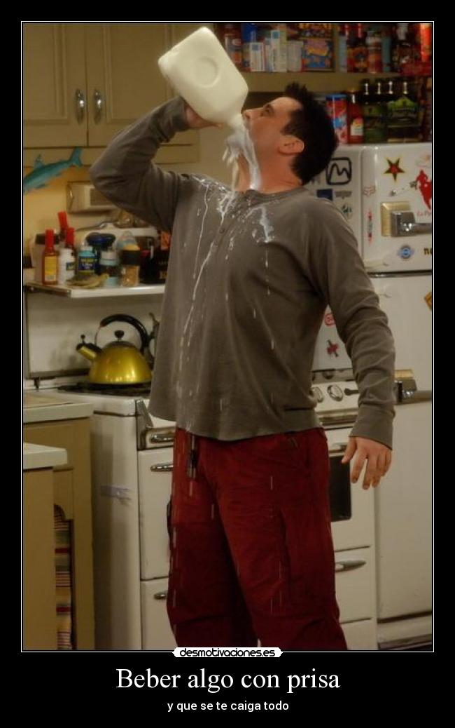 Beber algo con prisa - y que se te caiga todo