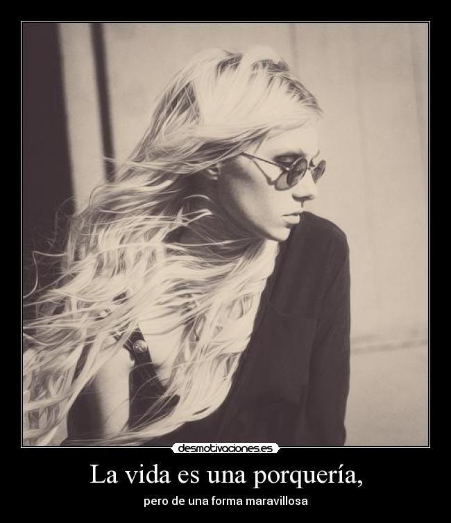 La vida es una porquería, - pero de una forma maravillosa