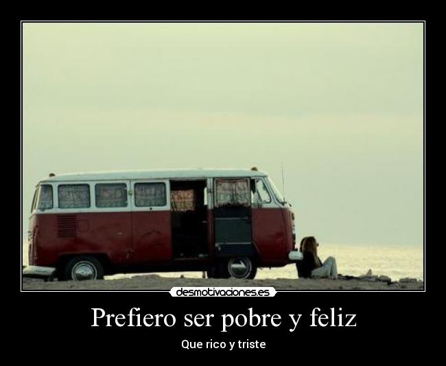Prefiero ser pobre y feliz - Que rico y triste