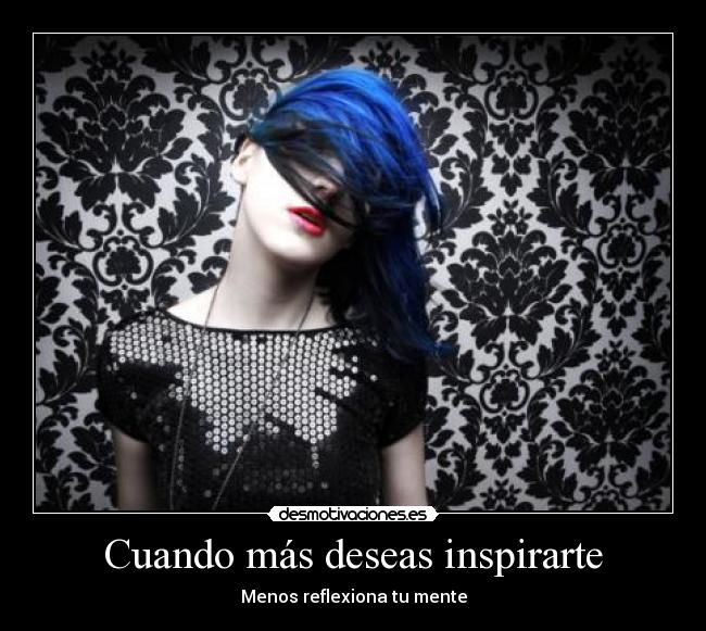Cuando más deseas inspirarte - Menos reflexiona tu mente
