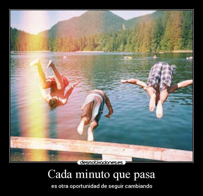 Cada minuto que pasa - es otra oportunidad de seguir cambiando