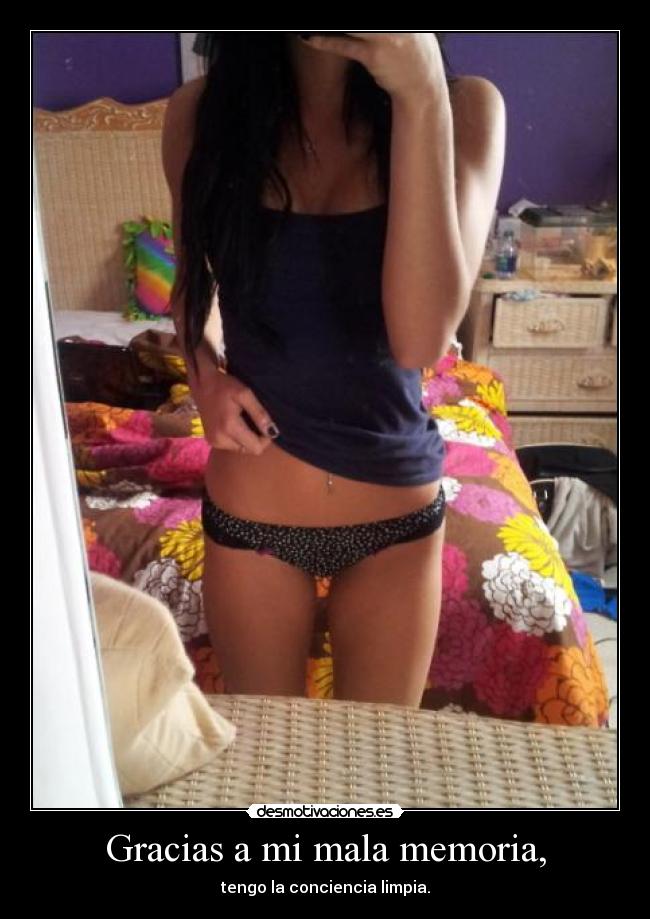 Gracias a mi mala memoria, - tengo la conciencia limpia.