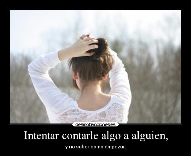 Intentar contarle algo a alguien, -