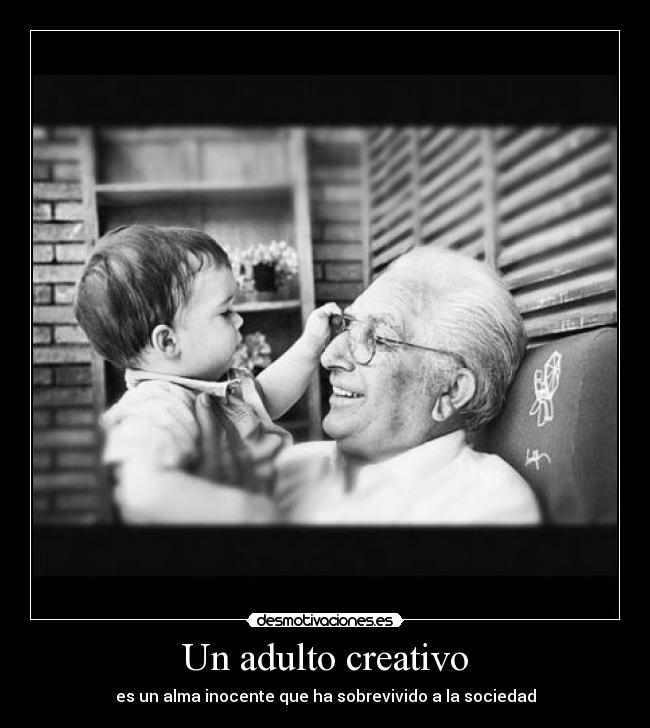 Un adulto creativo - es un alma inocente que ha sobrevivido a la sociedad