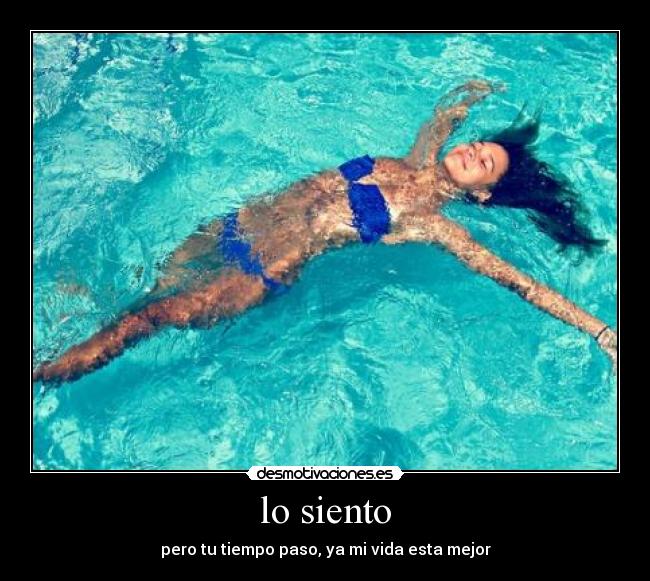 lo siento - pero tu tiempo paso, ya mi vida esta mejor