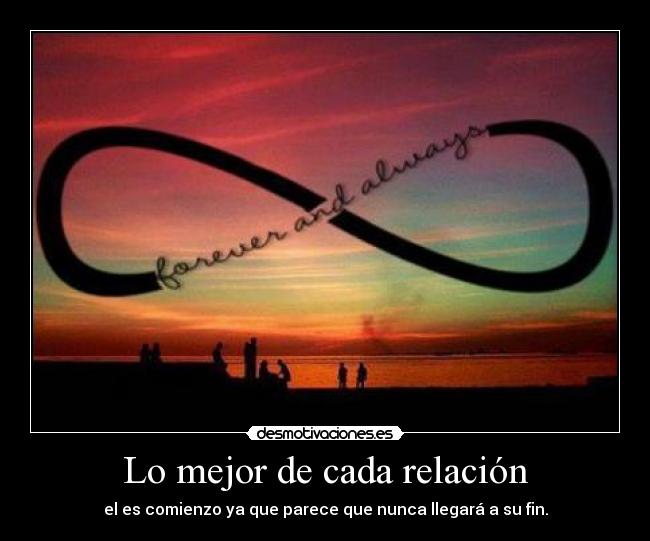 Lo mejor de cada relación - el es comienzo ya que parece que nunca llegará a su fin.