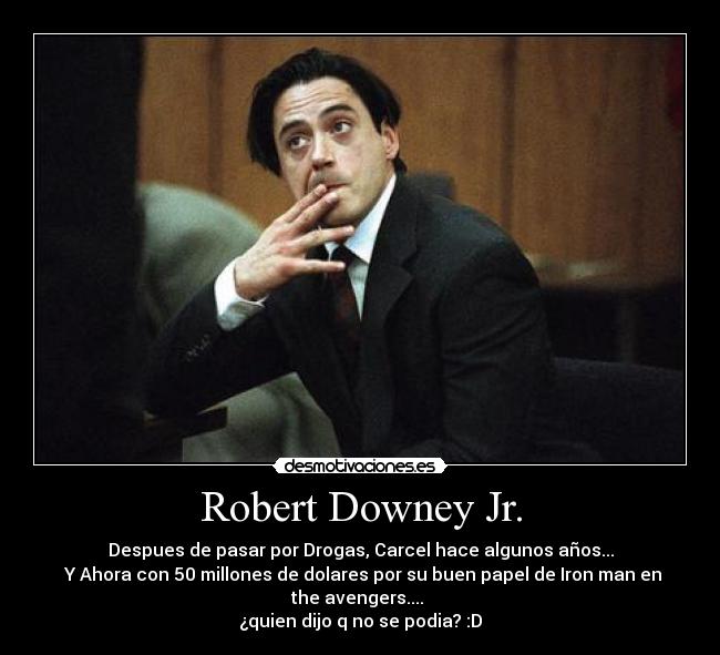 Robert Downey Jr. - Despues de pasar por Drogas, Carcel hace algunos años...
 Y Ahora con 50 millones de dolares por su buen papel de Iron man en
the avengers.... 
¿quien dijo q no se podia? :D