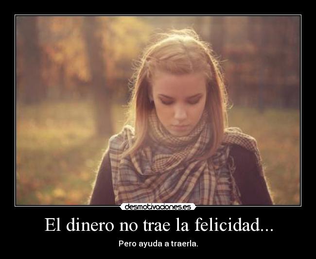 El dinero no trae la felicidad... -