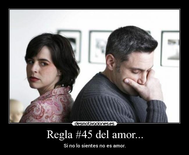 Regla #45 del amor... - Si no lo sientes no es amor.