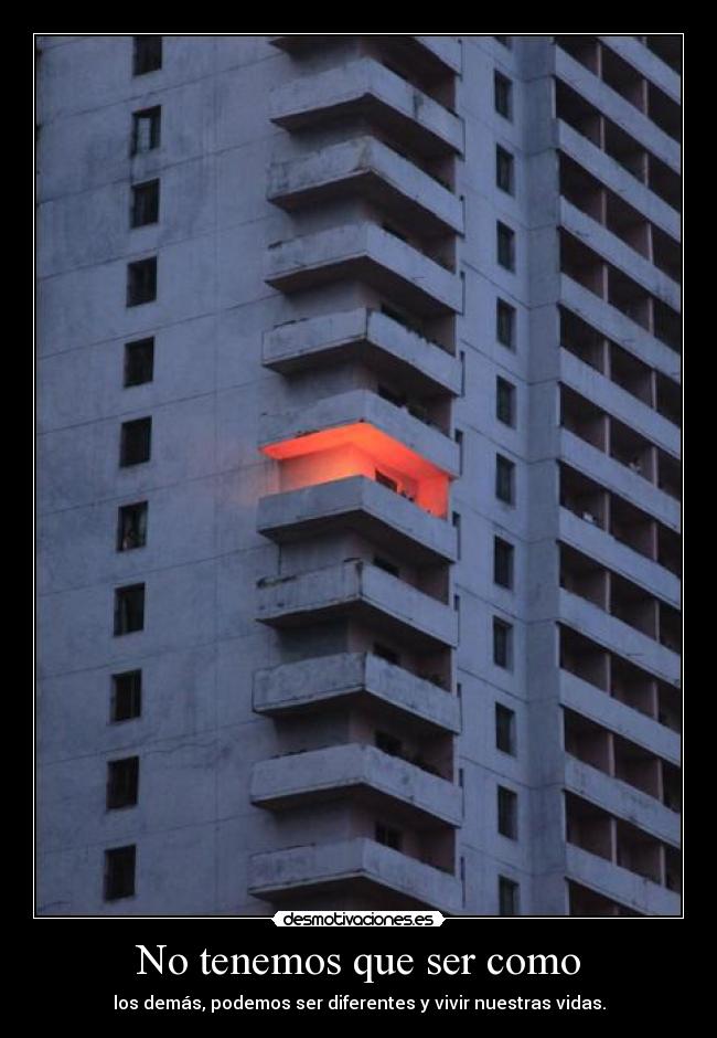 No tenemos que ser como - los demás, podemos ser diferentes y vivir nuestras vidas.