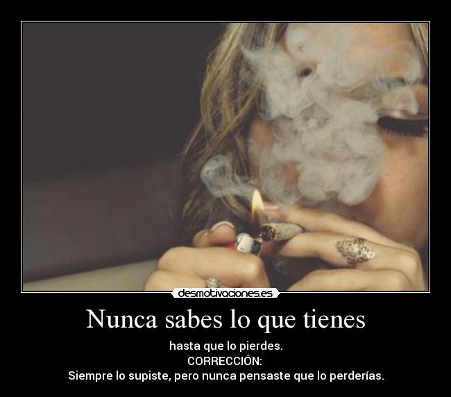 Nunca sabes lo que tienes -