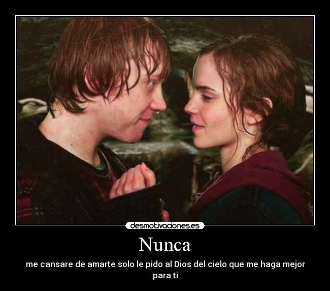 Nunca - me cansare de amarte solo le pido al Dios del cielo que me haga mejor para ti