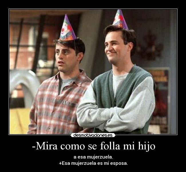 -Mira como se folla mi hijo -