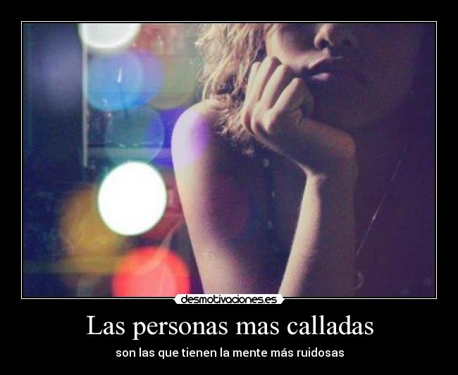 Las personas mas calladas - son las que tienen la mente más ruidosas