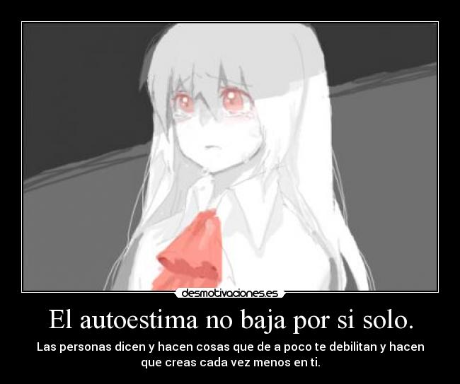 El autoestima no baja por si solo. -