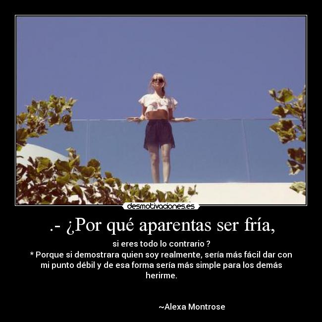 .- ¿Por qué aparentas ser fría, - 