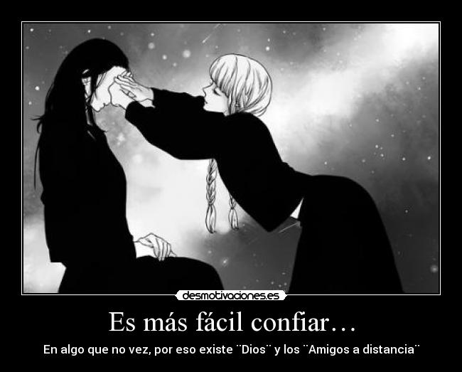 Es más fácil confiar… - En algo que no vez, por eso existe ¨Dios¨ y los ¨Amigos a distancia¨