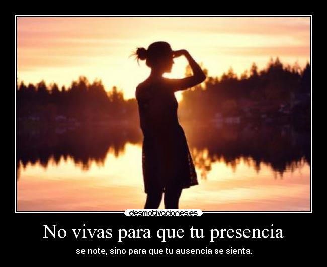 No vivas para que tu presencia - 