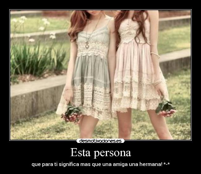Esta persona - que para ti significa mas que una amiga una hermana!♥*-*