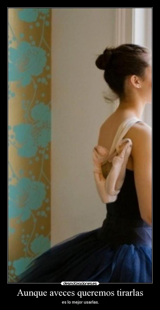 Aunque aveces queremos tirarlas -