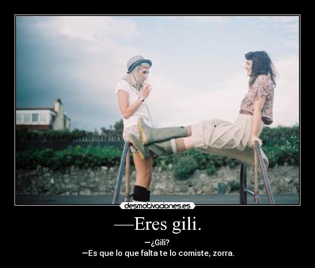 —Eres gili. -