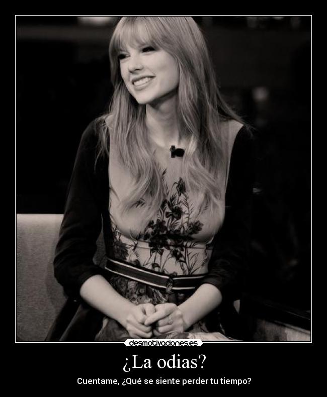 ¿La odias? - Cuentame, ¿Qué se siente perder tu tiempo?