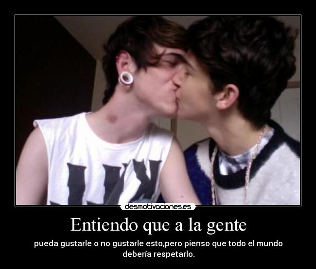 Entiendo que a la gente - pueda gustarle o no gustarle esto,pero pienso que todo el mundo debería respetarlo.