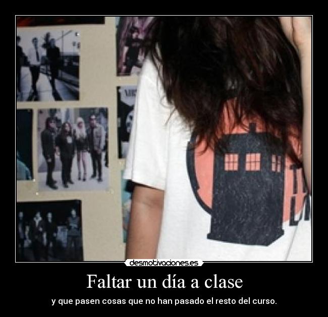 Faltar un día a clase - y que pasen cosas que no han pasado el resto del curso.