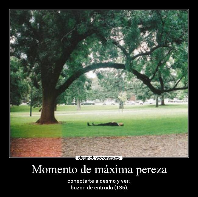 Momento de máxima pereza - conectarte a desmo y ver: 
buzón de entrada (135).