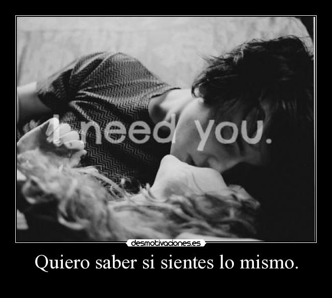 Quiero saber si sientes lo mismo. - 