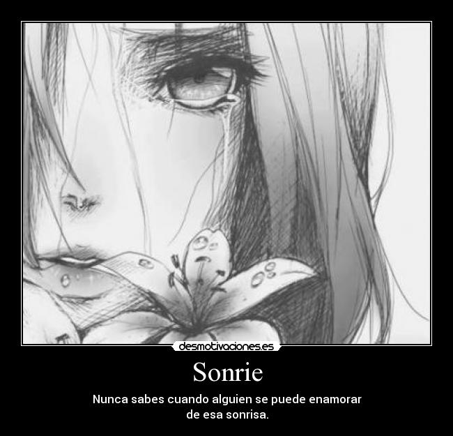 Sonrie - Nunca sabes cuando alguien se puede enamorar
de esa sonrisa.