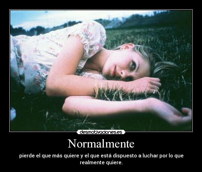 Normalmente - pierde el que más quiere y el que está dispuesto a luchar por lo que realmente quiere.