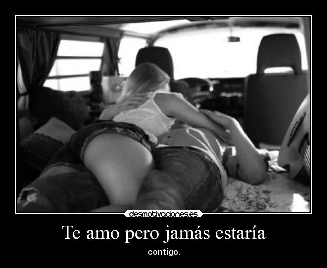 Te amo pero jamás estaría -
