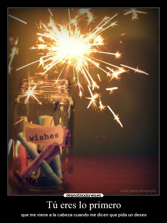 Tú eres lo primero - que me viene a la cabeza cuando me dicen que pida un deseo