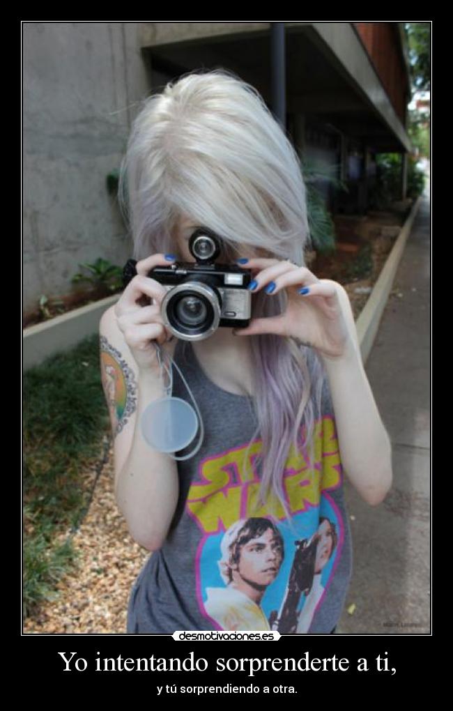 Yo intentando sorprenderte a ti, - 