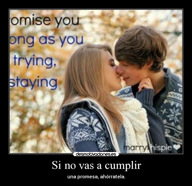 Si no vas a cumplir - una promesa, ahórratela.