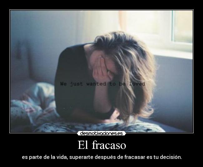 El fracaso - es parte de la vida, superarte después de fracasar es tu decisión.