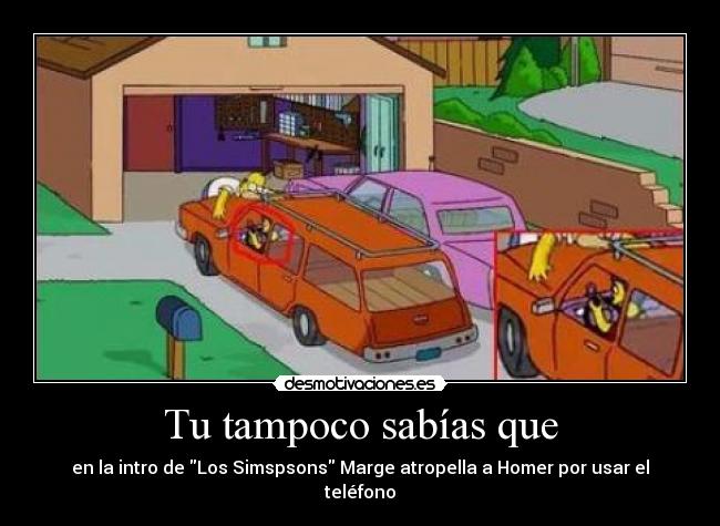 Tu tampoco sabías que - en la intro de Los Simspsons Marge atropella a Homer por usar el teléfono