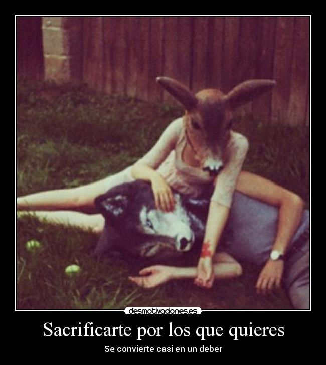 Sacrificarte por los que quieres - 