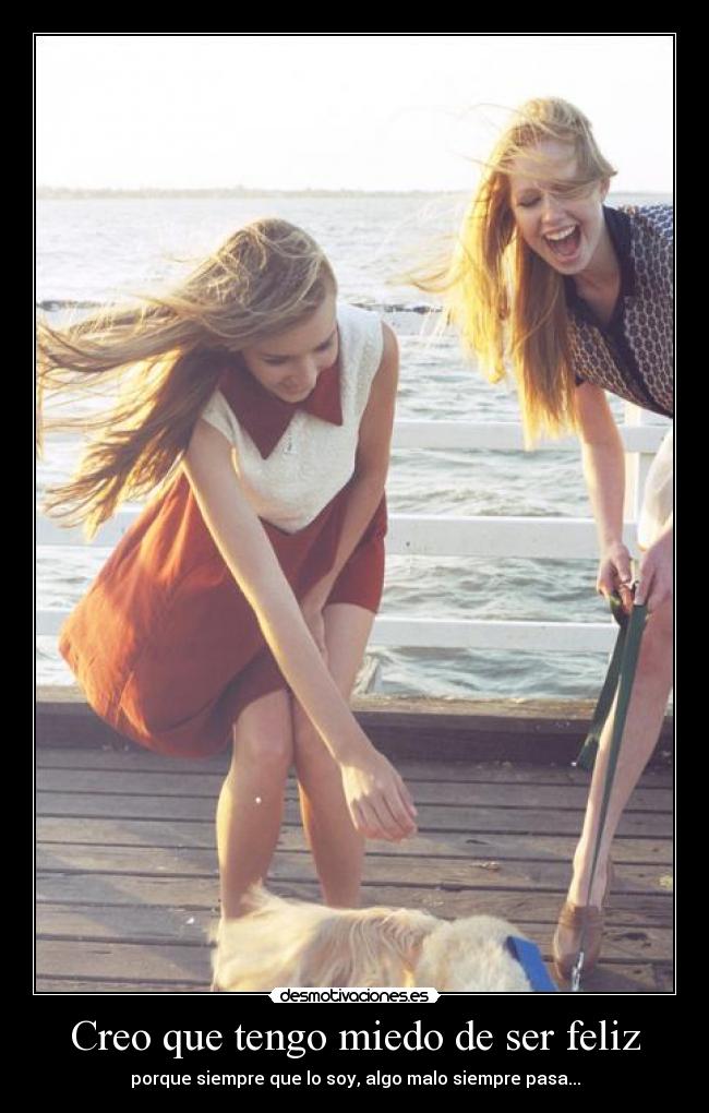 Creo que tengo miedo de ser feliz -