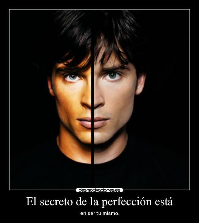 El secreto de la perfección está - en ser tu mismo.