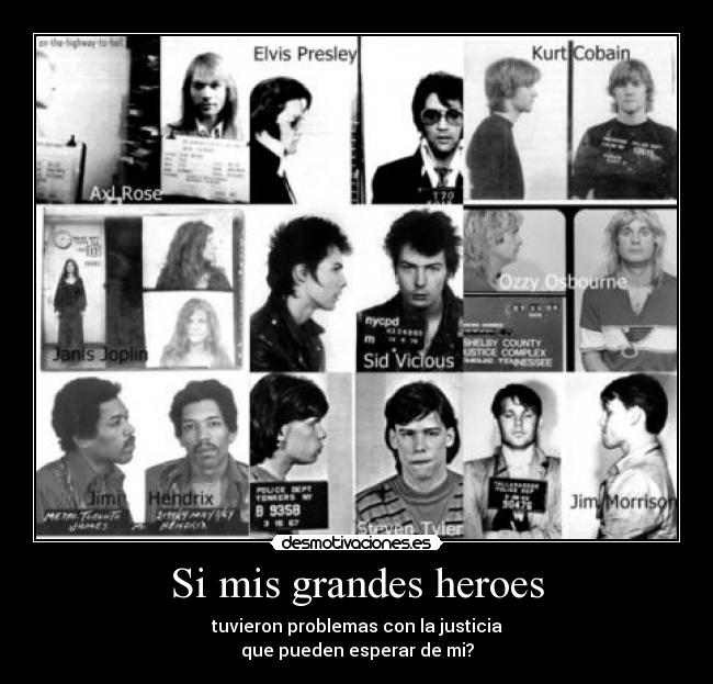 Si mis grandes heroes - tuvieron problemas con la justicia
que pueden esperar de mi?