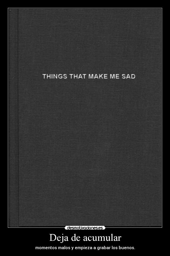 Deja de acumular - momentos malos y empieza a grabar los buenos.