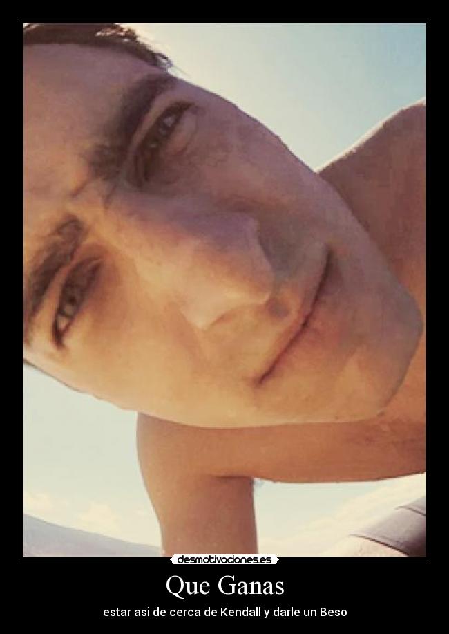 Que Ganas - estar asi de cerca de Kendall y darle un Beso