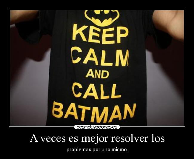 A veces es mejor resolver los - problemas por uno mismo.